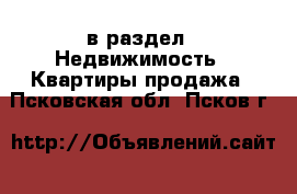  в раздел : Недвижимость » Квартиры продажа . Псковская обл.,Псков г.